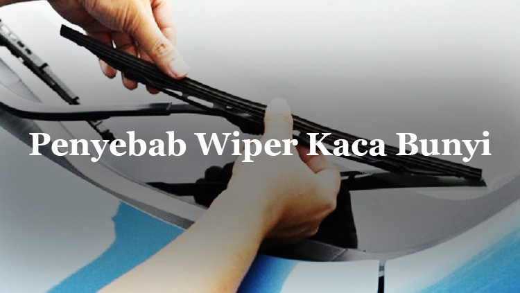 penyebab wiper kaca bunyi