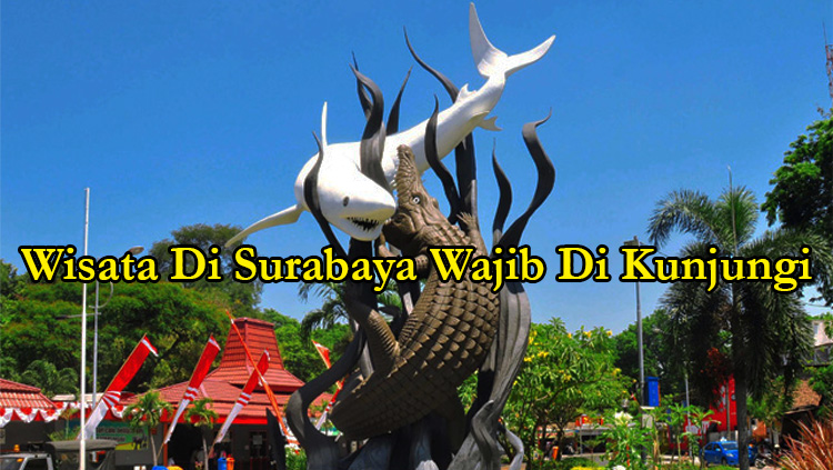 Rekomendasi Tempat Wisata Di Surabaya, Wajib Dikunjungi